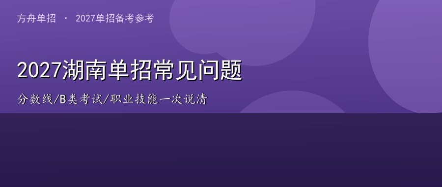 2027湖南单招常见问题全解：从报名资格、分数构成到录取规则一次说清配图
